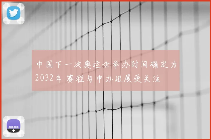 中国下一次奥运会举办时间确定为2032年 赛程与申办进展受关注