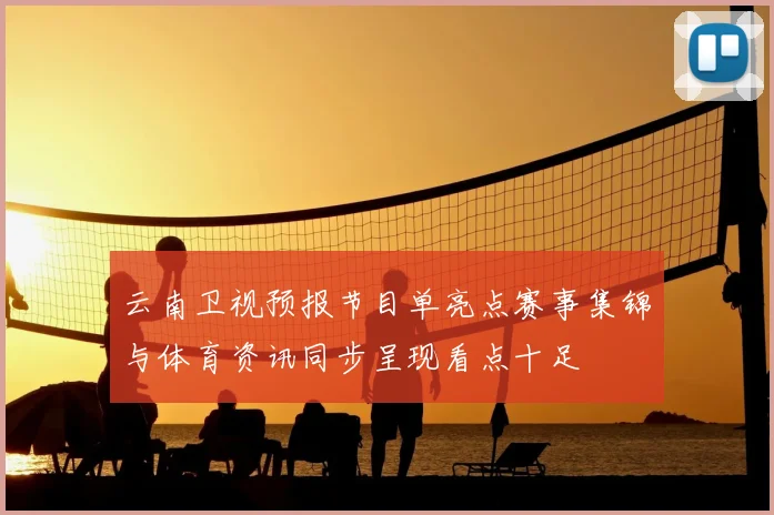 云南卫视预报节目单亮点赛事集锦与体育资讯同步呈现看点十足